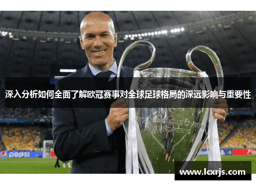 深入分析如何全面了解欧冠赛事对全球足球格局的深远影响与重要性